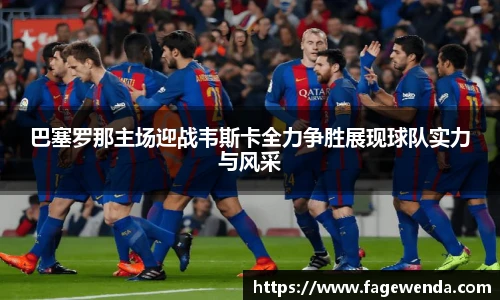 巴塞罗那主场迎战韦斯卡全力争胜展现球队实力与风采